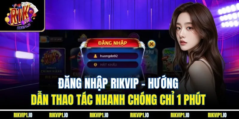 Đăng Nhập RikVip - Hướng Dẫn Thao Tác Nhanh Chóng Chỉ 1 Phút