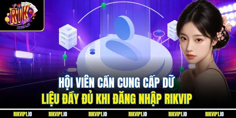 Hội viên cần cung cấp dữ liệu đầy đủ khi đăng nhập RikVip