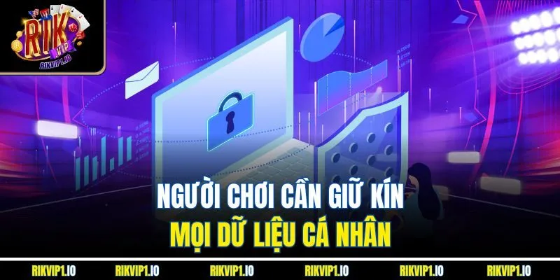Người chơi cần giữ kín mọi dữ liệu cá nhân