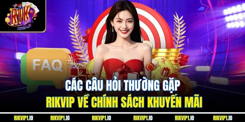 Các câu hỏi thường gặp RIKVIP về chính sách khuyến mãi