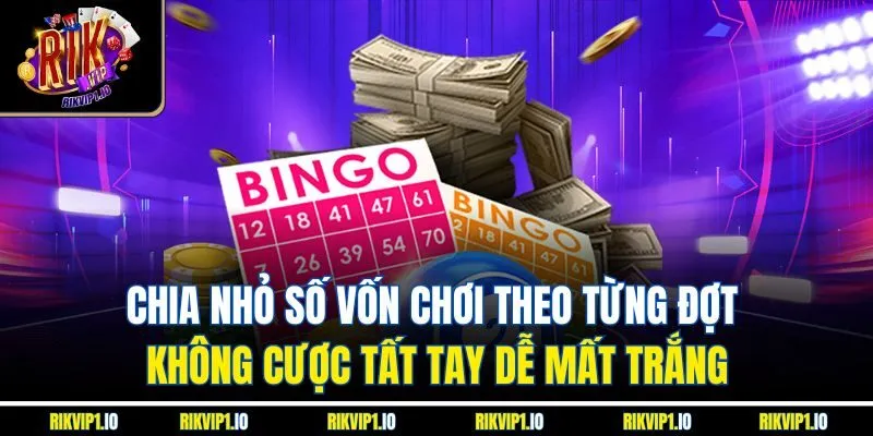 Chia nhỏ số vốn chơi theo từng đợt không cược tất tay dễ mất trắng