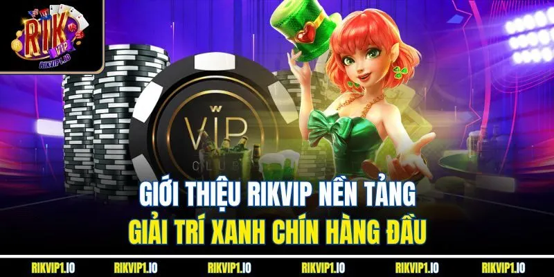 Giới thiệu RikVip nền tảng giải trí xanh chín hàng đầu