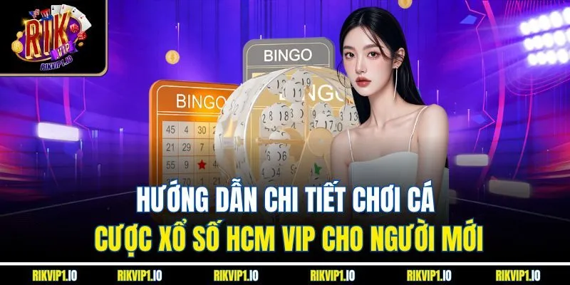 Hướng dẫn chi tiết chơi cá cược xổ số HCM VIP cho người mới