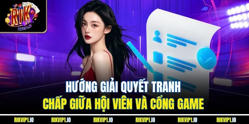 Hướng giải quyết tranh chấp giữa hội viên và cổng game