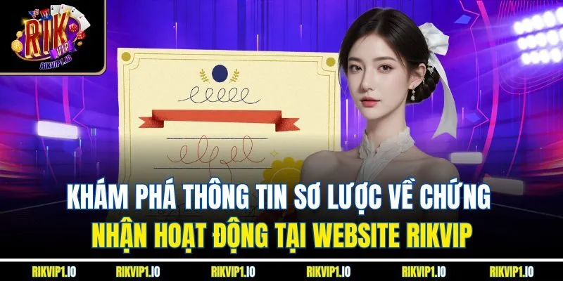 Khám phá thông tin sơ lược về chứng nhận hoạt động tại website Rikvip