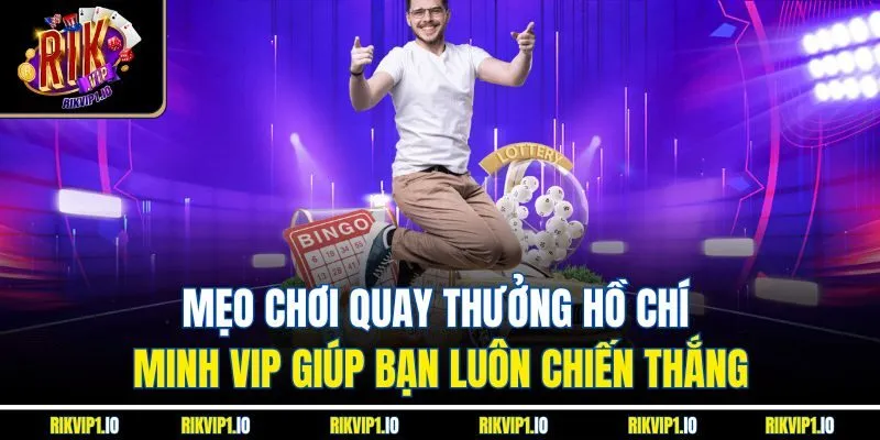 Mẹo chơi quay thưởng Hồ Chí Minh VIP giúp bạn luôn chiến thắng