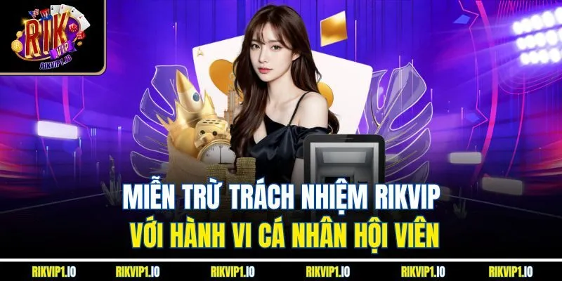 Miễn trừ trách nhiệm RikVip với hành vi cá nhân hội viên