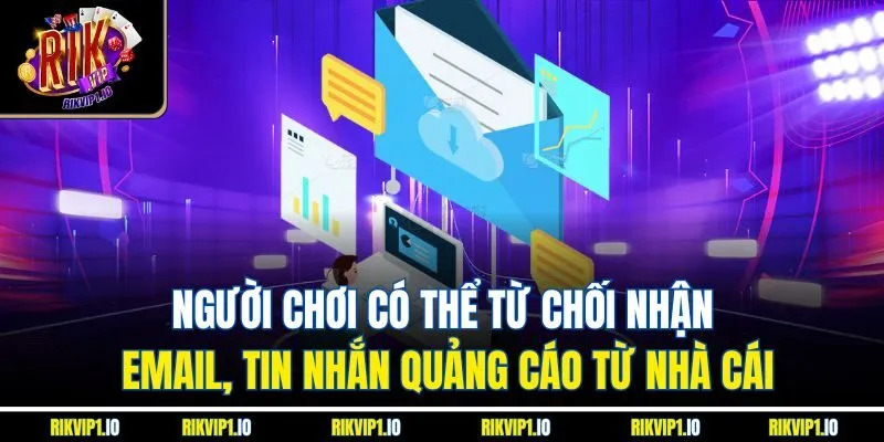Người chơi có thể từ chối nhận email, tin nhắn quảng cáo từ nhà cái