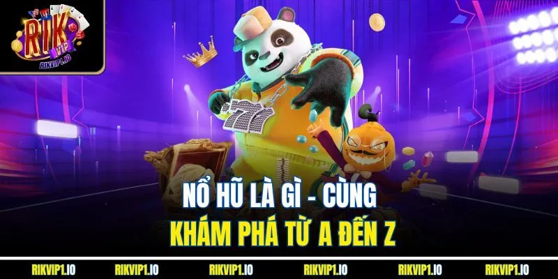 Nổ hũ là gì - Cùng khám phá từ A đến Z