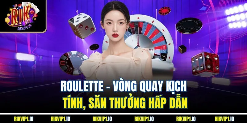 Roulette - Vòng quay kịch tính, săn thưởng hấp dẫn