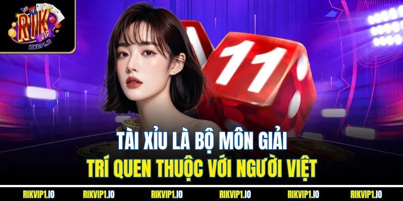 Tài xỉu là bộ môn giải trí quen thuộc với người Việt