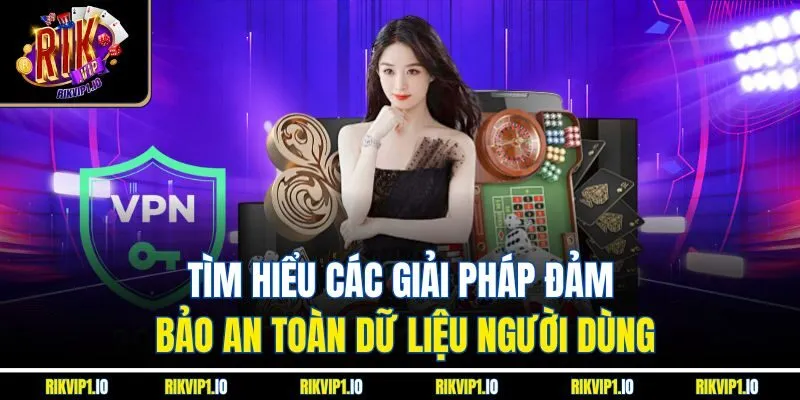 Tìm hiểu các giải pháp đảm bảo an toàn dữ liệu người dùng
