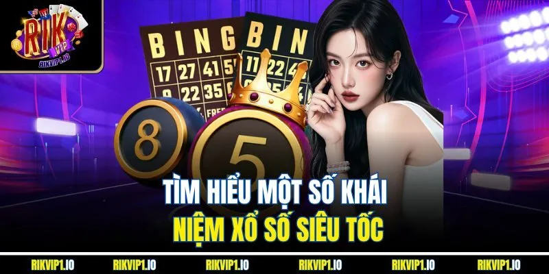 Tìm hiểu một số khái niệm xổ số siêu tốc