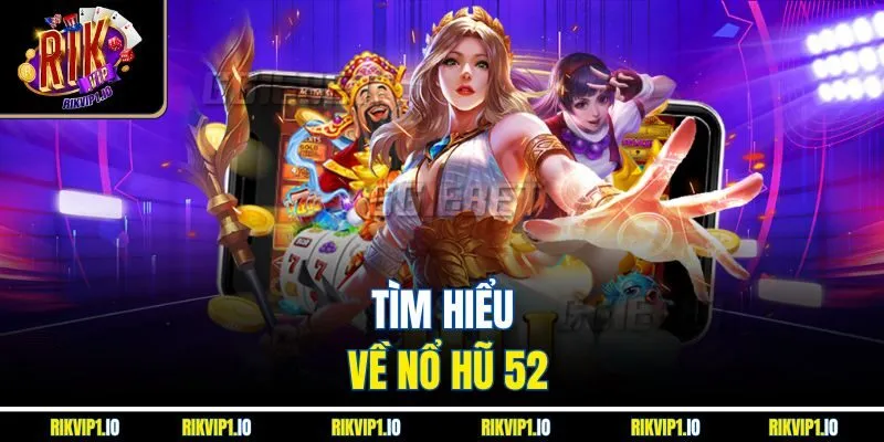 Tìm hiểu về nổ hũ 52