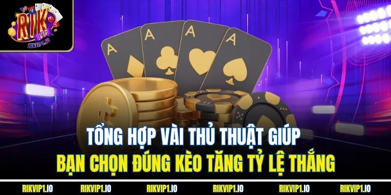Tổng hợp vài thủ thuật giúp bạn chọn đúng kèo tăng tỷ lệ thắng