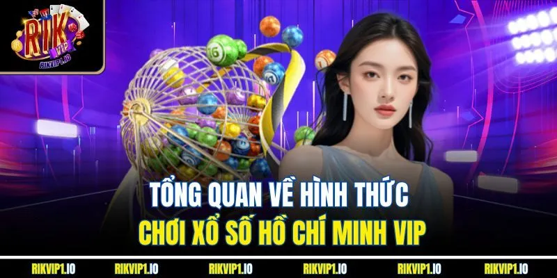 Tổng quan về hình thức chơi xổ số Hồ Chí Minh VIP