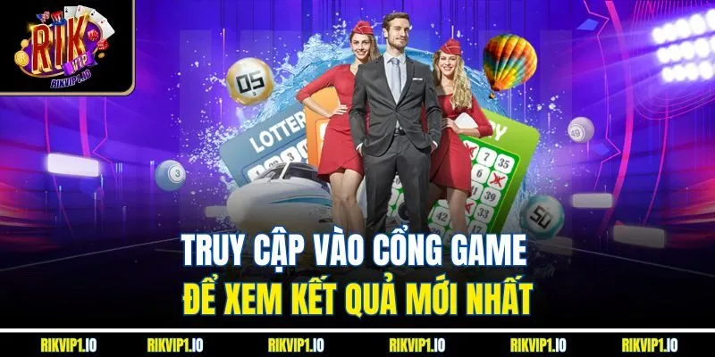 Truy cập vào cổng game để xem kết quả mới nhất