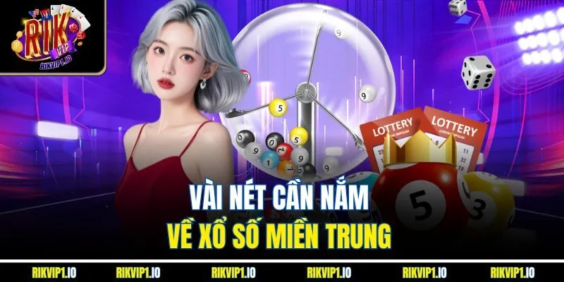 Vài nét cần nắm về xổ số miền Trung